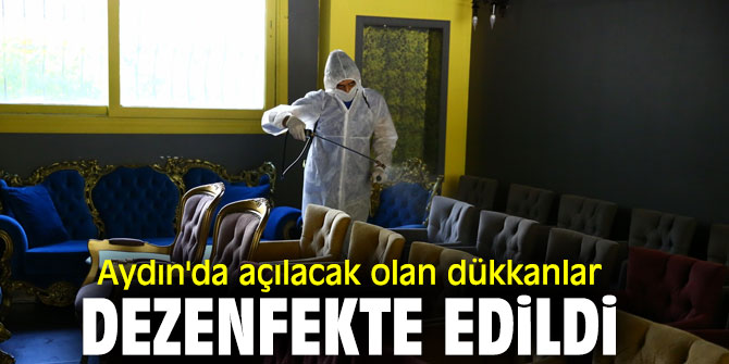 Aydın'da açılacak olan dükkanlar dezenfekte edildi
