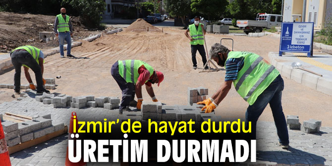 İzmir’de hayat durdu üretim durmadı