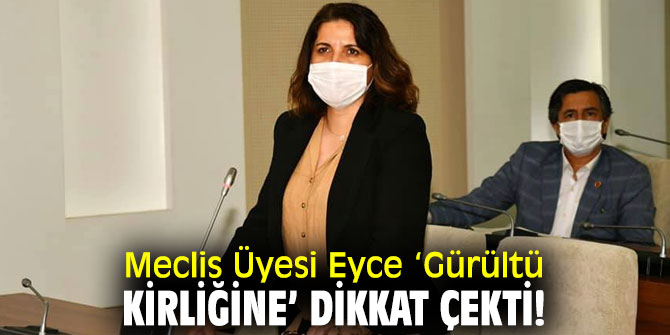 Meclis Üyesi Eyce ‘Gürültü Kirliğine’ Dikkat Çekti!