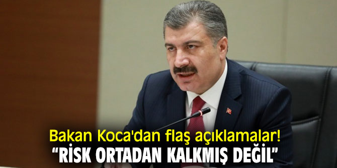 Bakan Koca'dan flaş açıklamalar! “Risk ortadan kalkmış değil”