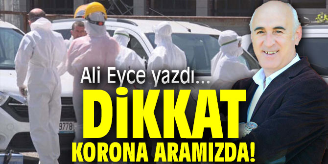 DİKKAT KORONA ARAMIZDA!