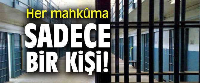 Her mahkûma sadece bir kişi!