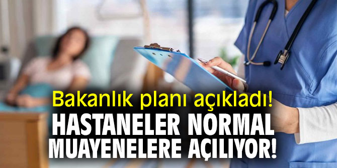 Hastaneler normal muayenelere açılıyor!