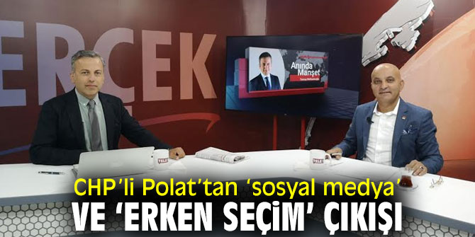 CHP’li Polat’tan ‘erken seçim’ çıkışı!