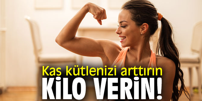 Kas kütlenizi arttırın ki kilo verin!