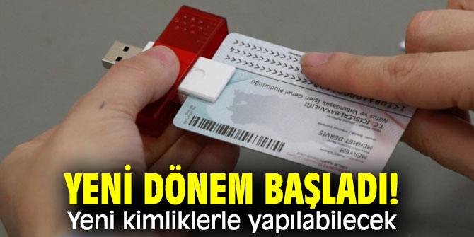Yeni dönem başladı! Yeni kimliklerle yapılabilecek