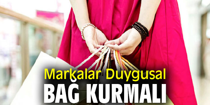Markalar duygusal olarak bağ kurmalı