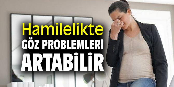 Göz problemleri hamilelikte artabilir!