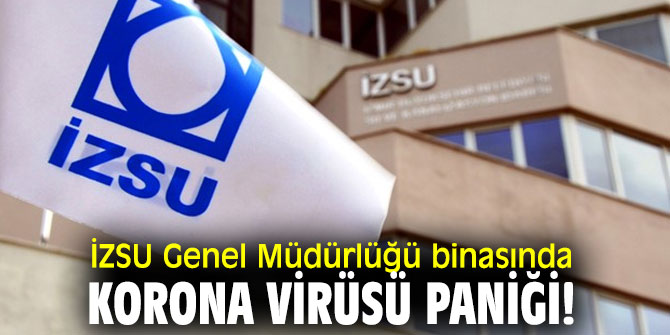 İZSU Genel Müdürlüğü binasında korona virüsü paniği!