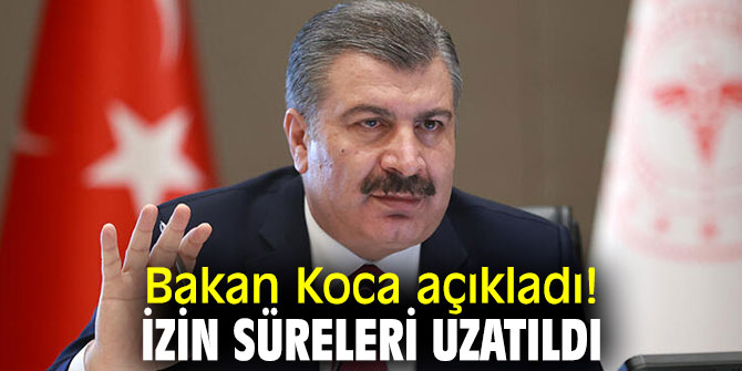 Bakan Koca açıkladı! İzin süreleri uzatıldı