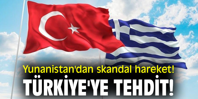 Yunanistan'dan skandal hareket! Türkiye'ye tehdit!
