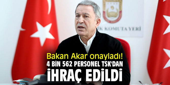 Bakan Akar onayladı! 4 bin 562 personel TSK'dan ihraç edildi
