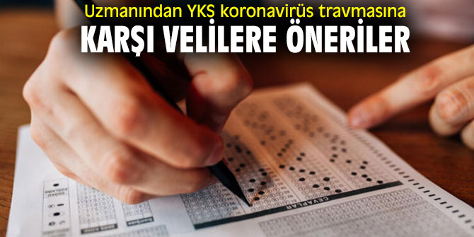 Uzmanından YKS koronavirüs travmasına karşı velilere öneriler