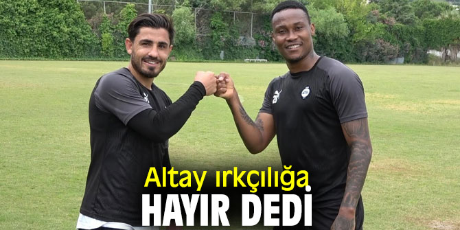Altay'dan ırkçılığa tepki!