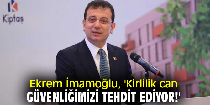 Ekrem İmamoğlu, 'Kirlilik can güvenliğimizi tehdit ediyor!'