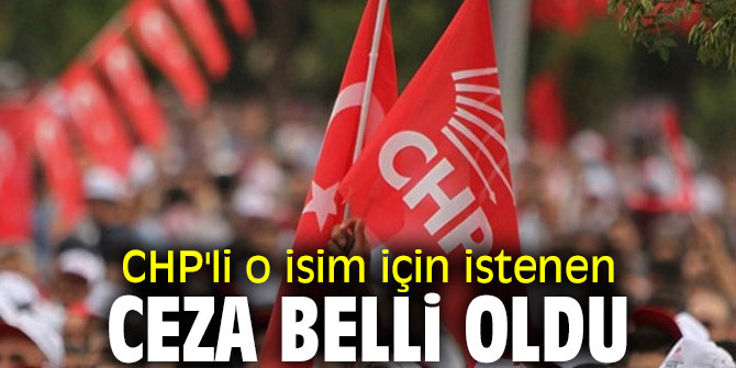 CHP'li o isim için istenen ceza belli oldu