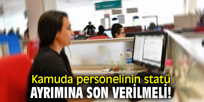 Farklı statülerde istihdam yapılmamalı!