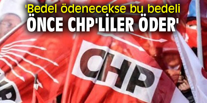 'Bedel ödenecekse bu bedeli önce CHP'liler öder'