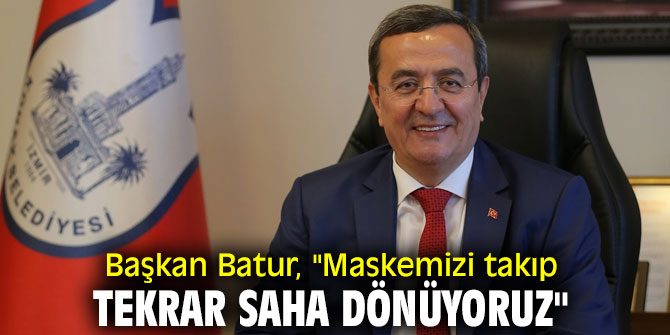 Başkan Batur, "Maskemizi takıp tekrar saha dönüyoruz"