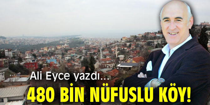 480 Bin Nüfuslu Köy!
