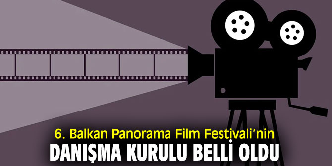 İşte 6. Balkan Panorama Film Festivali’nin Danışma Kurulu