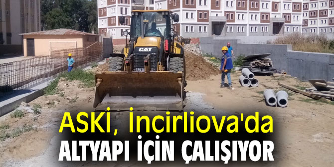 ASKİ, İncirliova'da altyapı için çalışıyor