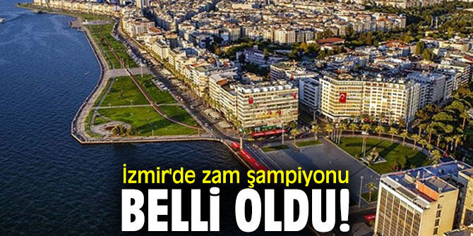 İzmir'de zam şampiyonu belli oldu!