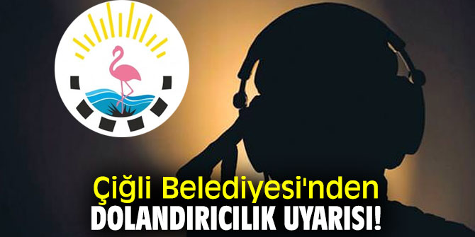 Çiğli Belediyesi'nden dolandırıcılık uyarısı!