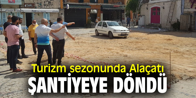 Turizm sezonunda Alaçatı şantiyeye döndü