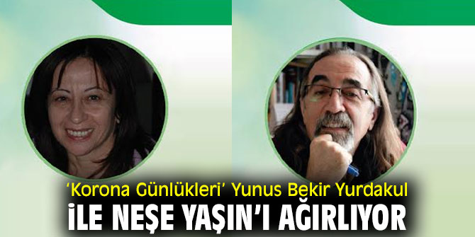 ‘Korona Günlükleri’nin konukları Yunus Bekir Yurdakul ile Neşe Yaşın! 
