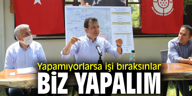 Yapamıyorlarsa işi bıraksınlar biz yapalım