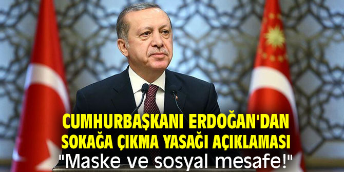 Cumhurbaşkanı Erdoğan'dan sokağa çıkma yasağı açıklaması "Maske ve  sosyal mesafe!"