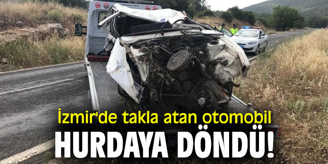 İzmir'de takla atan otomobil hurdaya döndü!
