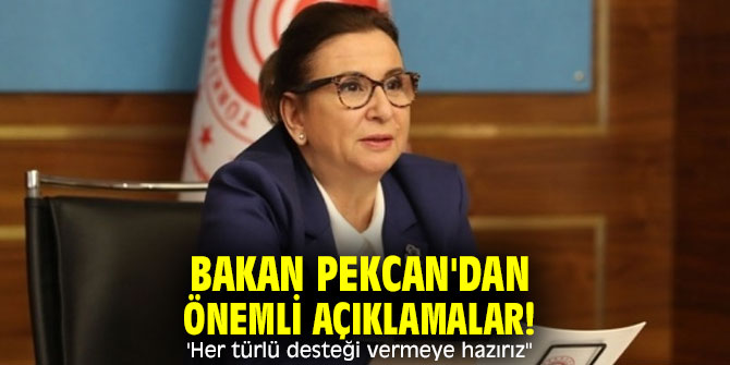 Bakan Pekcan'dan önemli açıklamalar! 'Her türlü desteği vermeye hazırız''