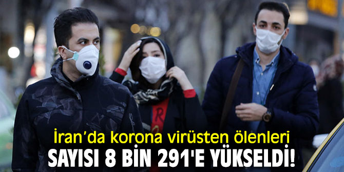İran’da korona virüsten ölenleri sayısı 8 bin 291'e yükseldi!
