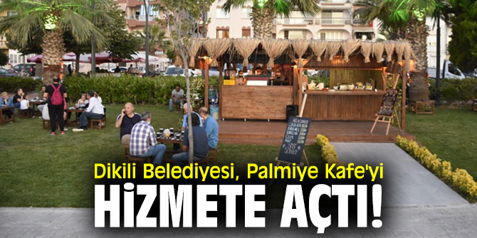 Dikili Belediyesi, Palmiye Kafe'yi hizmete açtı!