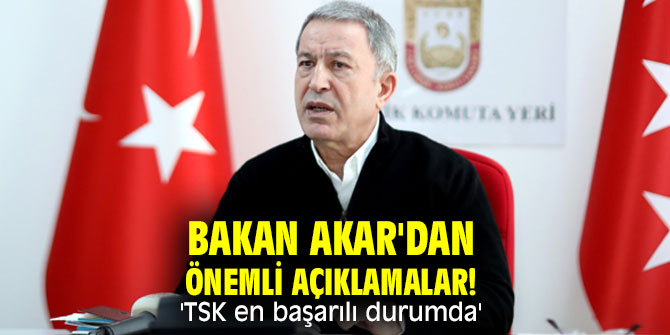 Bakan Akar'dan önemli açıklamalar! 'TSK en başarılı durumda'