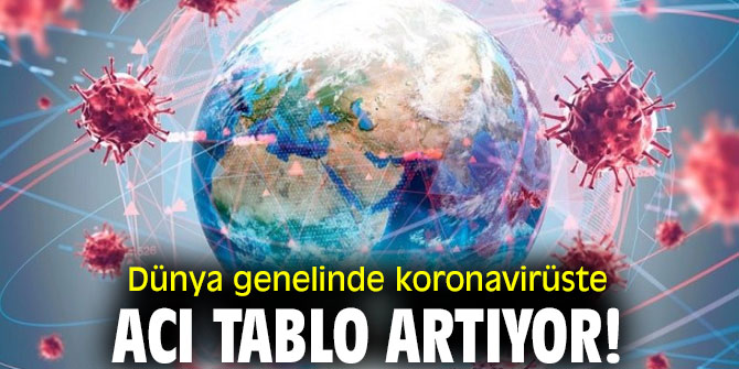 Dünya genelinde koronavirüste acı tablo artıyor!