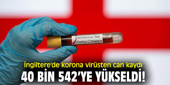 İngiltere'de korona virüsten can kaydı 40 bin 542’ye yükseldi!