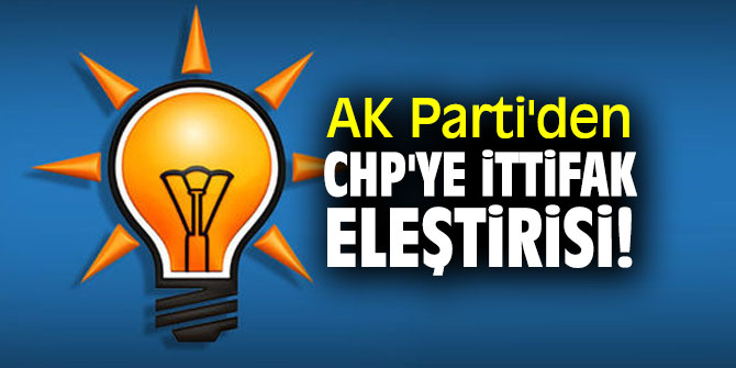 AK Parti'den CHP'ye ittifak eleştirisi!