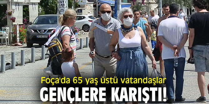 Foça'da 65 yaş üstü vatandaşlar gençlere karıştı!
