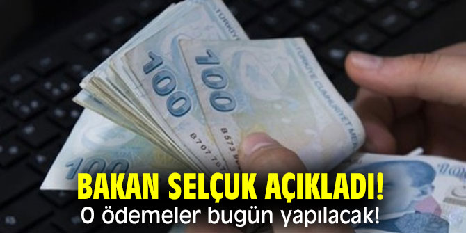 Bakan Selçuk açıkladı! O ödemeler bugün yapılacak!
