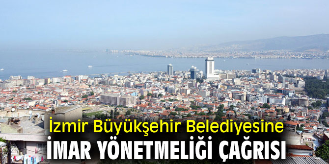 İzmir Büyükşehir Belediyesine imar yönetmeliği çağrısı