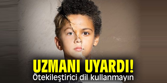 Uzmanı uyardı! Ötekileştirici dil kullanmayın