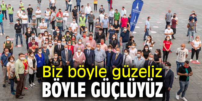 Biz böyle güzeliz, böyle güçlüyüz