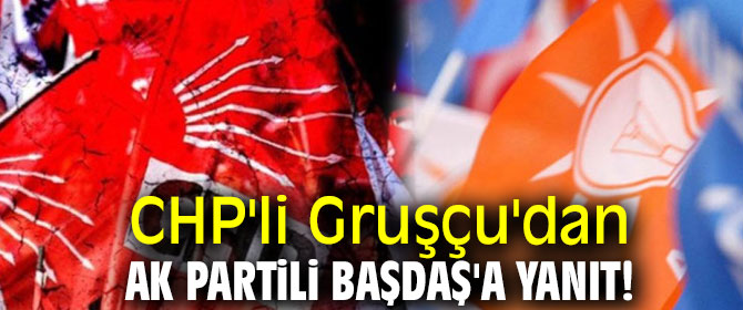 CHP'li Gruşçu'dan AK Partili Başdaş'a yanıt!