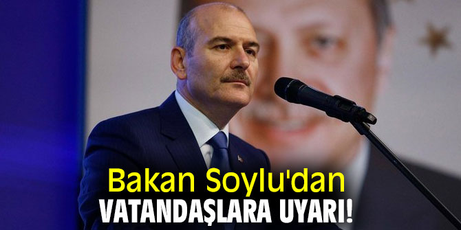 Bakan Soylu'dan vatandaşlara uyarı! 