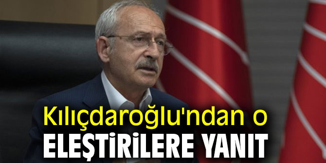 Kılıçdaroğlu'ndan o eleştirilere yanıt