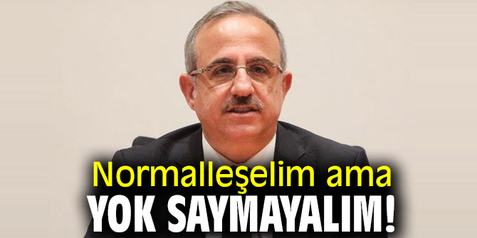 Normalleşelim ama yok saymayalım!