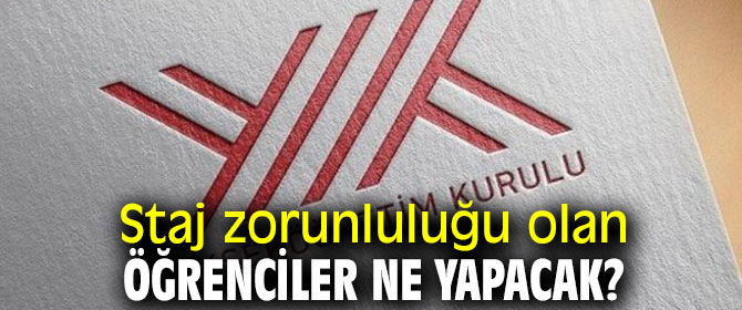 Staj zorunluluğu olan öğrenciler ne yapacak?